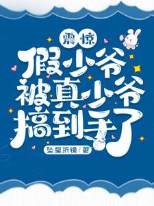 震驚,假少爺被真少爺搞到手了!/假少爺開局被真少爺得手了